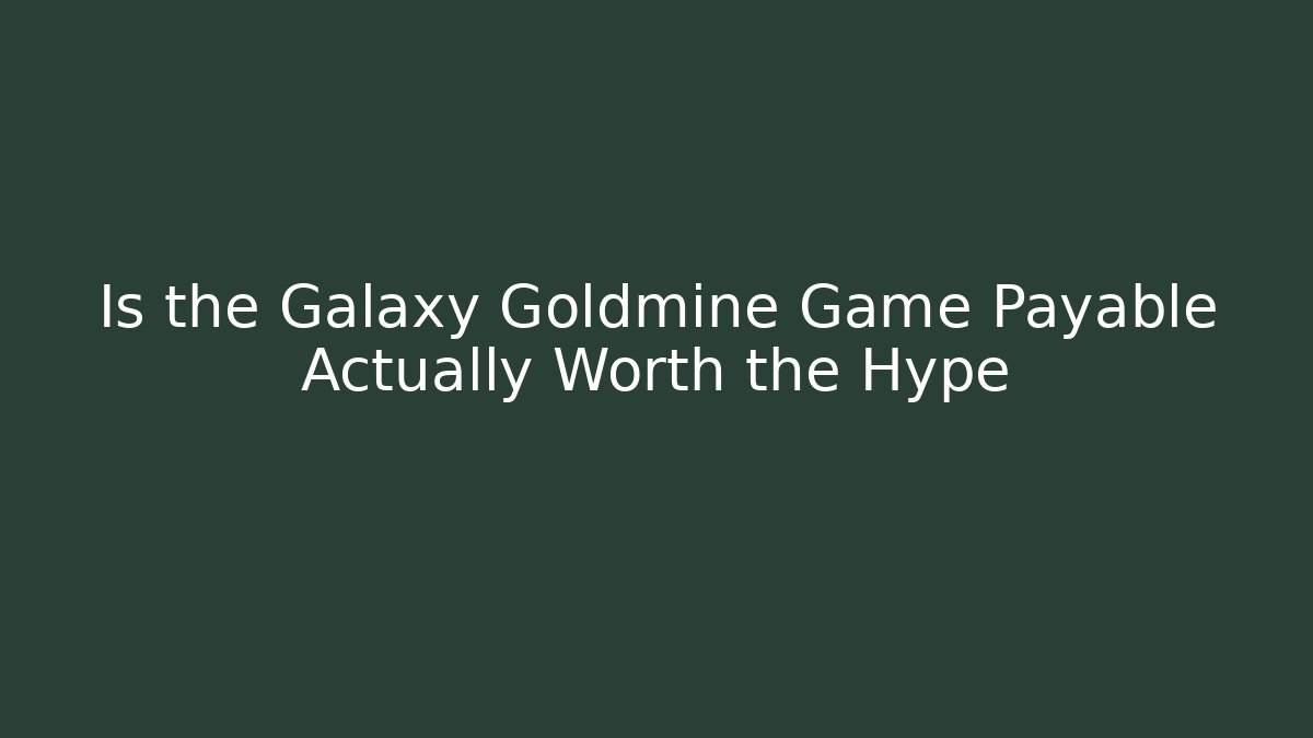 Is the Galaxy Goldmine Game Payable Actually Worth the Hype