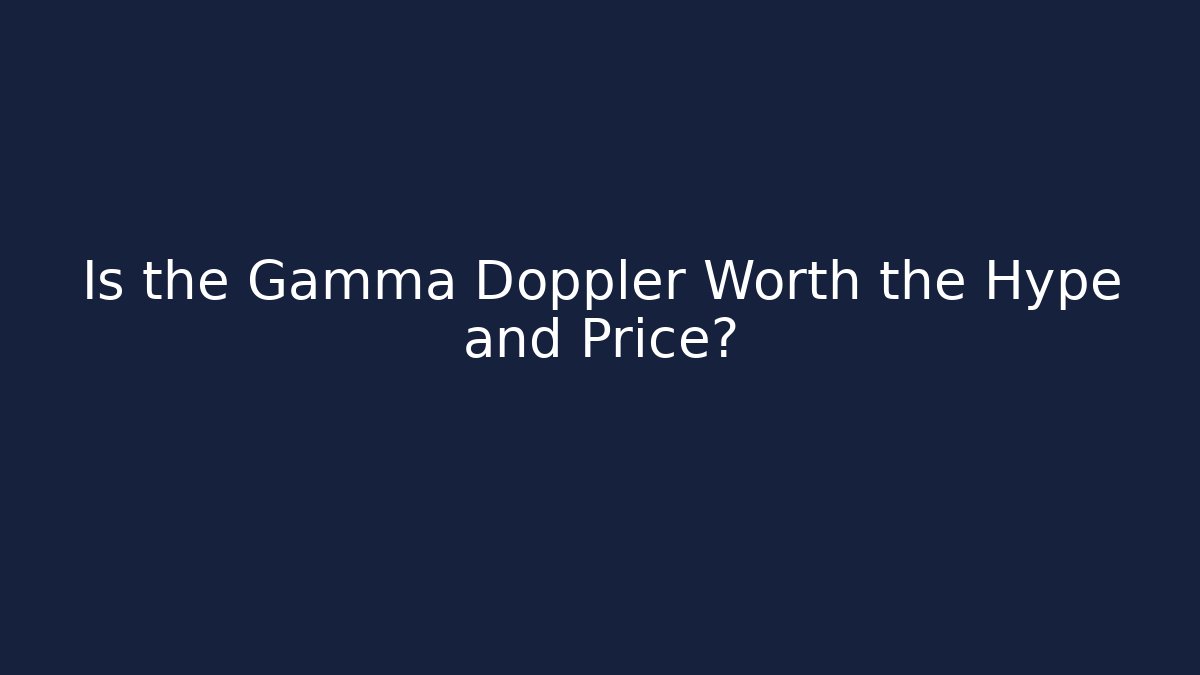 Is the Gamma Doppler Worth the Hype and Price?
