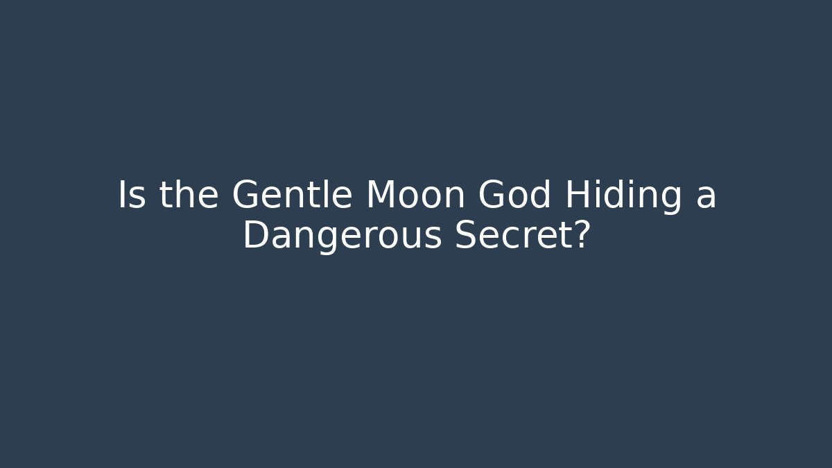 Is the Gentle Moon God Hiding a Dangerous Secret?