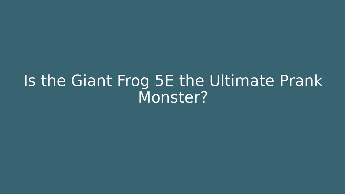 Is the Giant Frog 5E the Ultimate Prank Monster?