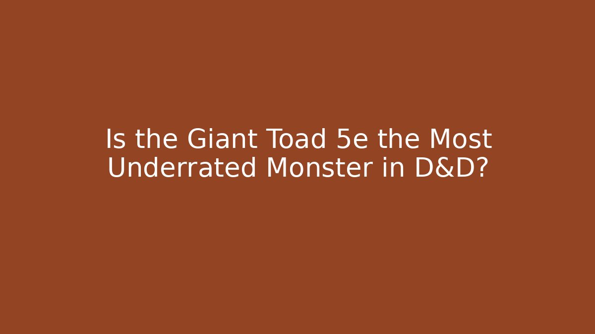 Is the Giant Toad 5e the Most Underrated Monster in D&D?
