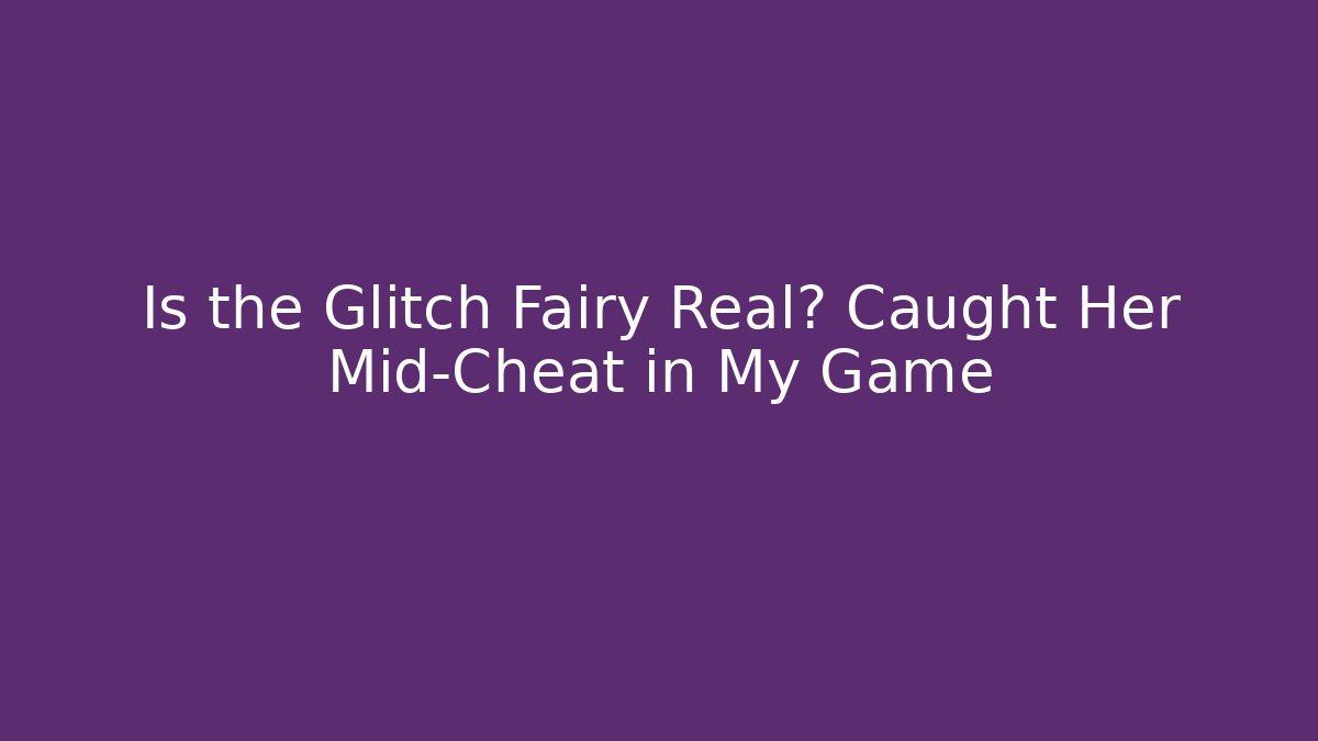 Is the Glitch Fairy Real? Caught Her Mid-Cheat in My Game