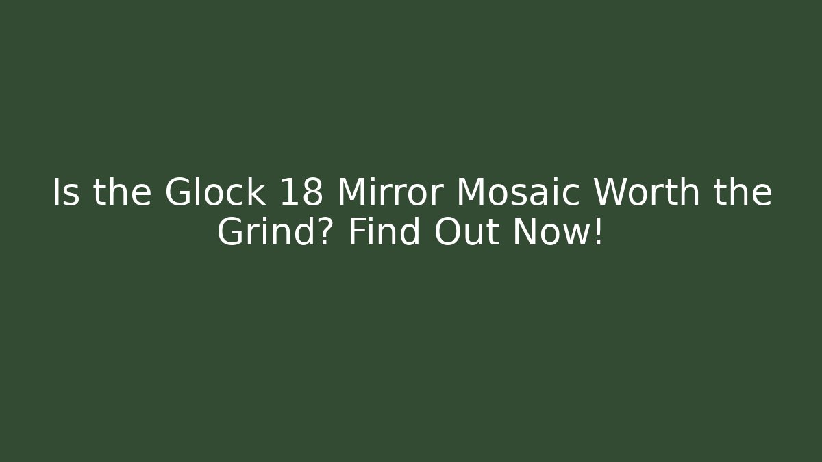 Is the Glock 18 Mirror Mosaic Worth the Grind? Find Out Now!