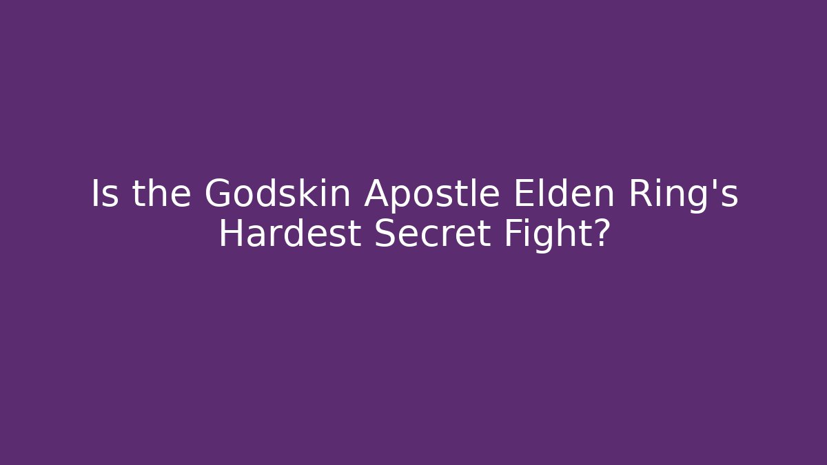Is the Godskin Apostle Elden Ring's Hardest Secret Fight?