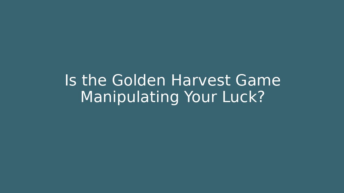 Is the Golden Harvest Game Manipulating Your Luck?