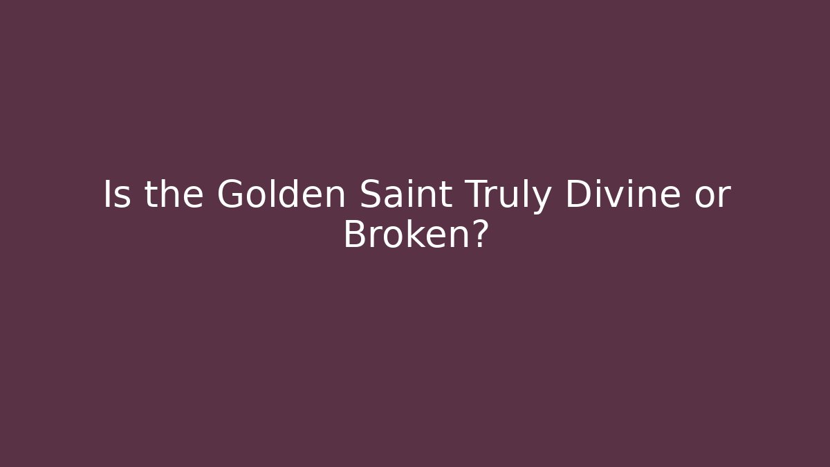 Is the Golden Saint Truly Divine or Broken?