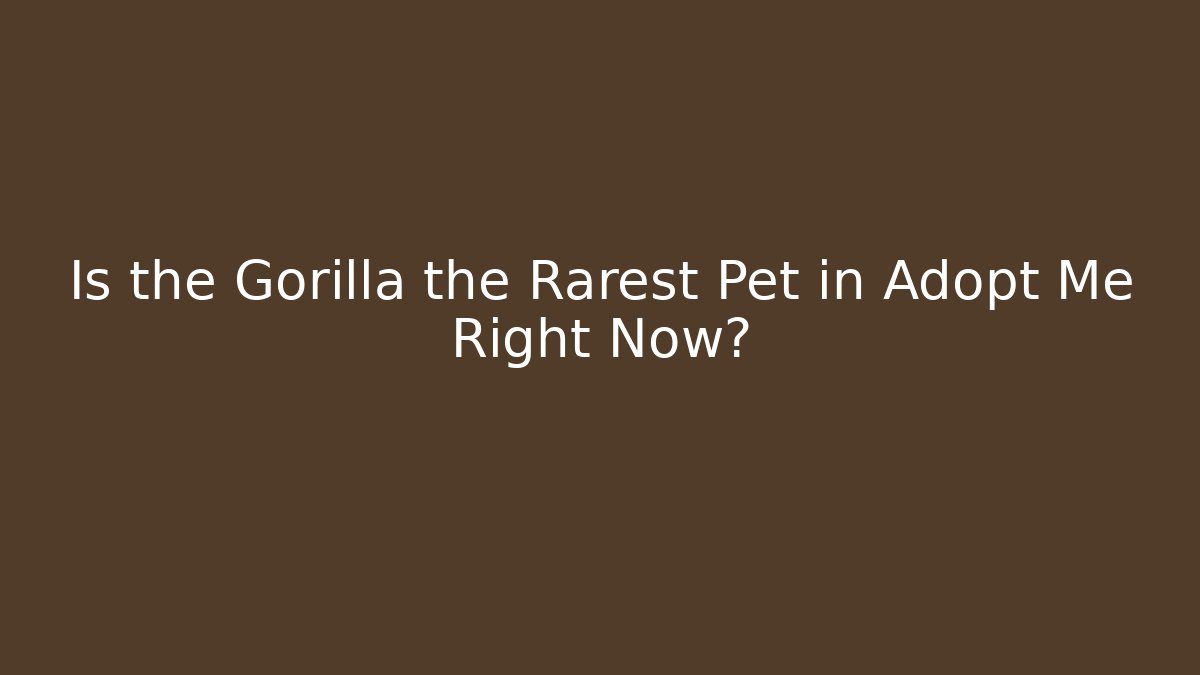Is the Gorilla the Rarest Pet in Adopt Me Right Now?