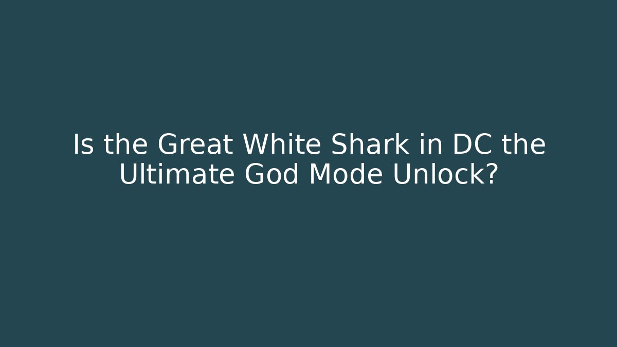 Is the Great White Shark in DC the Ultimate God Mode Unlock? - Método de Aprovação