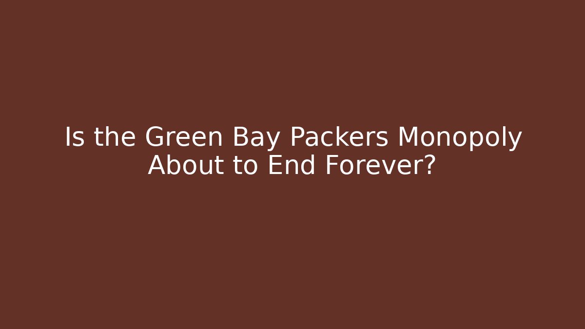 Is the Green Bay Packers Monopoly About to End Forever?