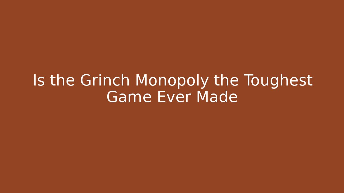 Is the Grinch Monopoly the Toughest Game Ever Made - Método de Aprovação