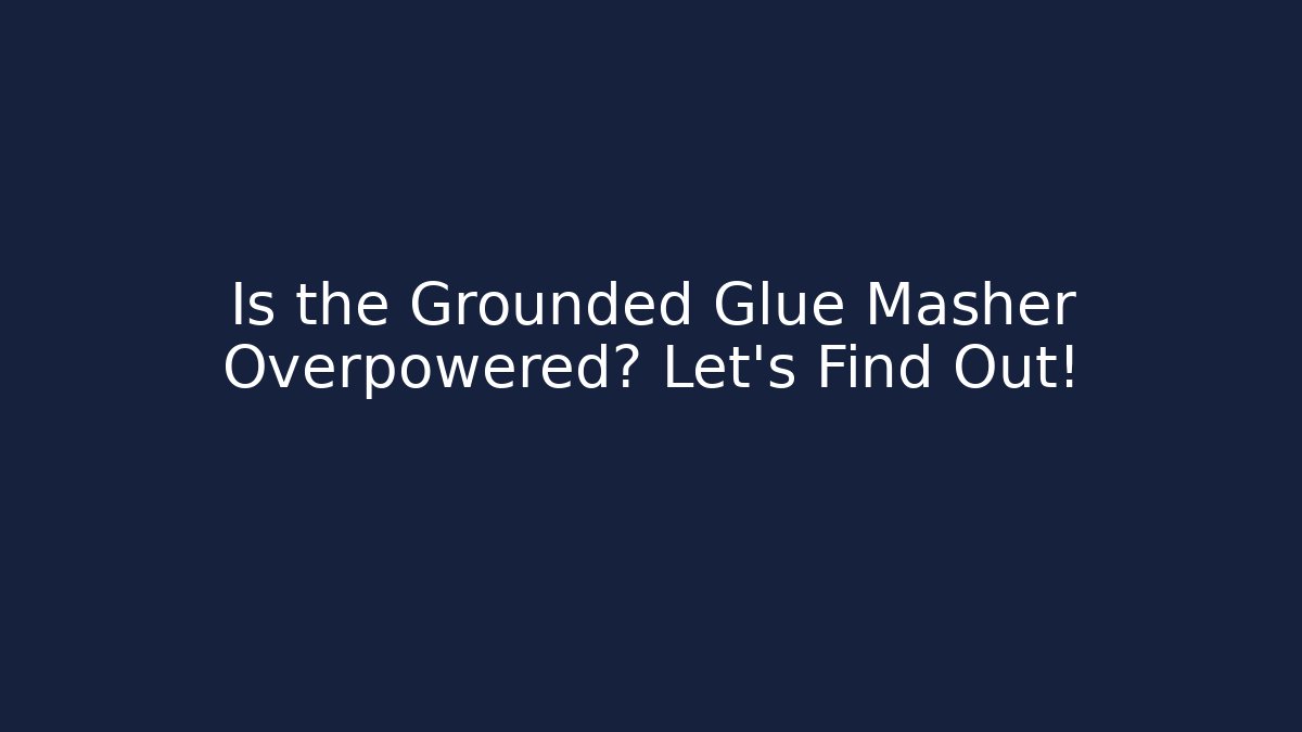 Is the Grounded Glue Masher Overpowered? Let's Find Out!