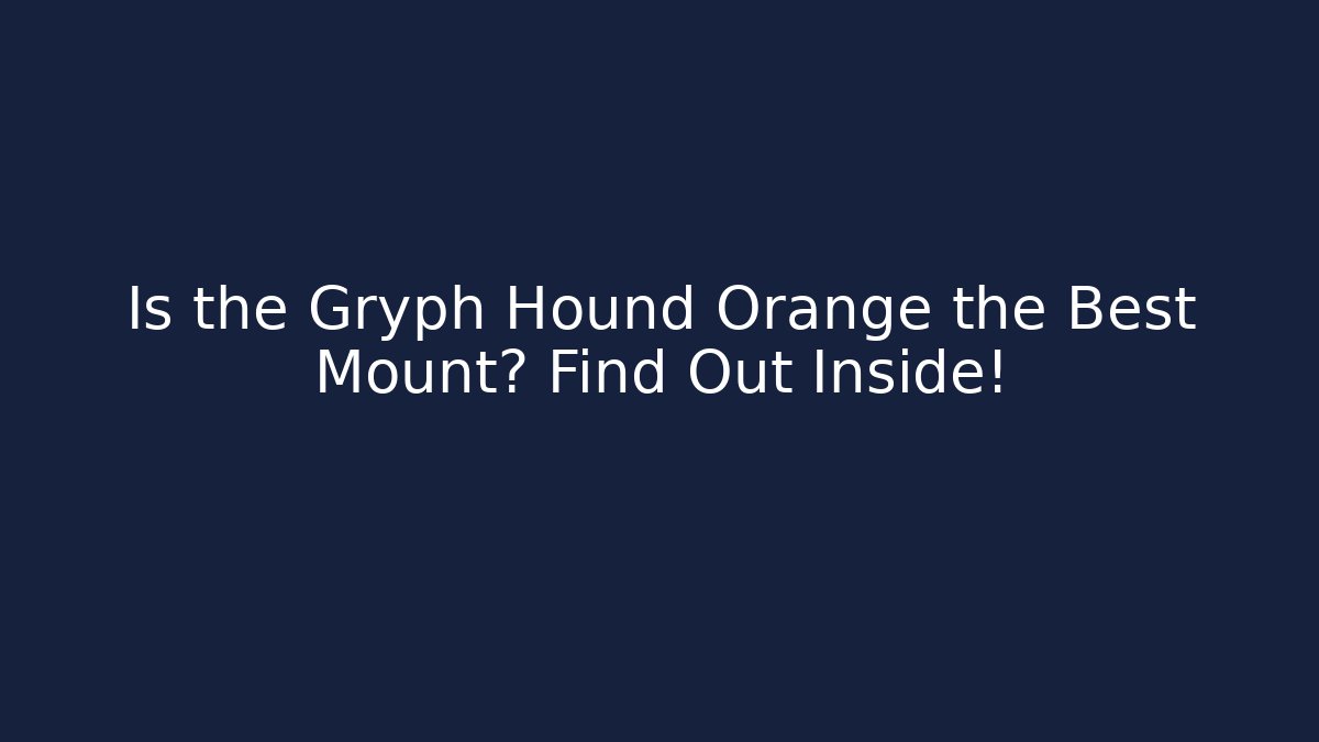Is the Gryph Hound Orange the Best Mount? Find Out Inside!