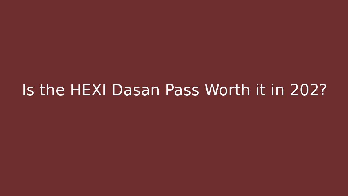 Is the HEXI Dasan Pass Worth it in 202? - Método de Aprovação
