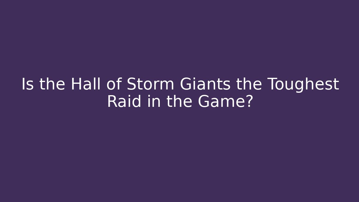 Is the Hall of Storm Giants the Toughest Raid in the Game?