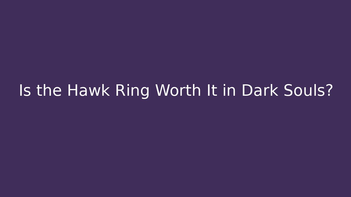Is the Hawk Ring Worth It in Dark Souls?