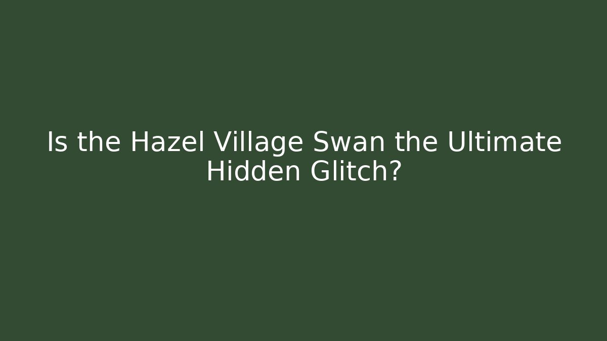 Is the Hazel Village Swan the Ultimate Hidden Glitch?