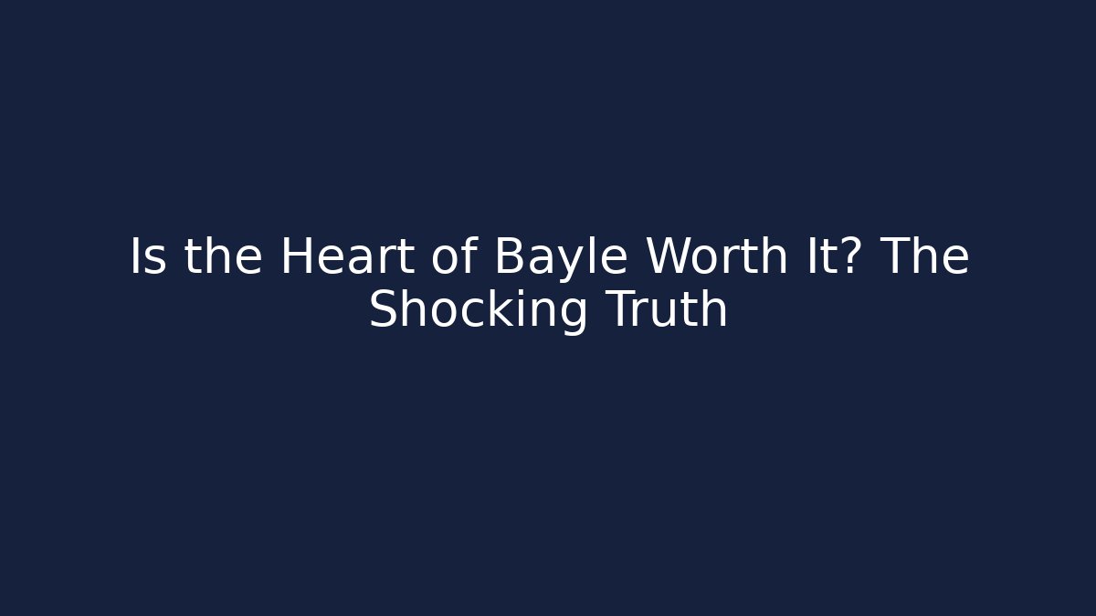 Is the Heart of Bayle Worth It? The Shocking Truth