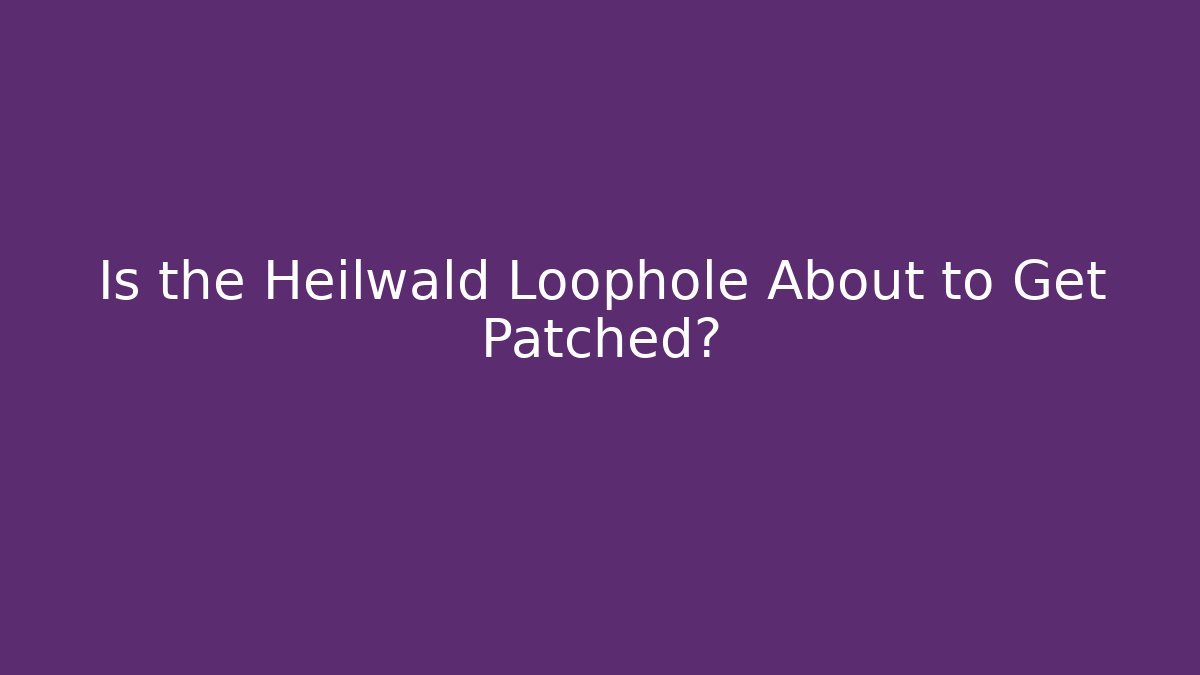 Is the Heilwald Loophole About to Get Patched? - Método de Aprovação