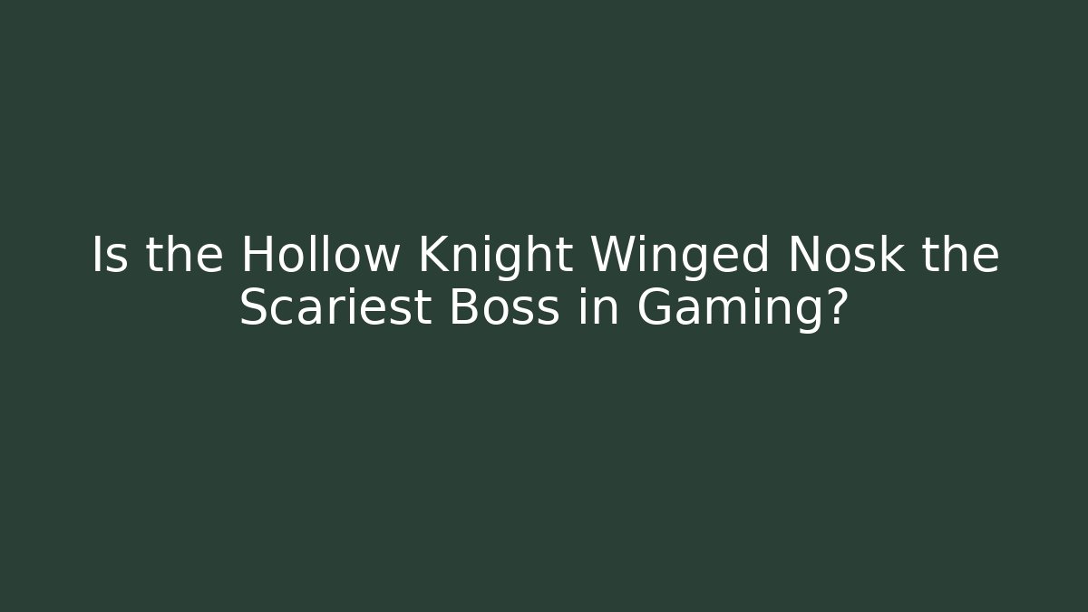 Is the Hollow Knight Winged Nosk the Scariest Boss in Gaming? - Método de Aprovação