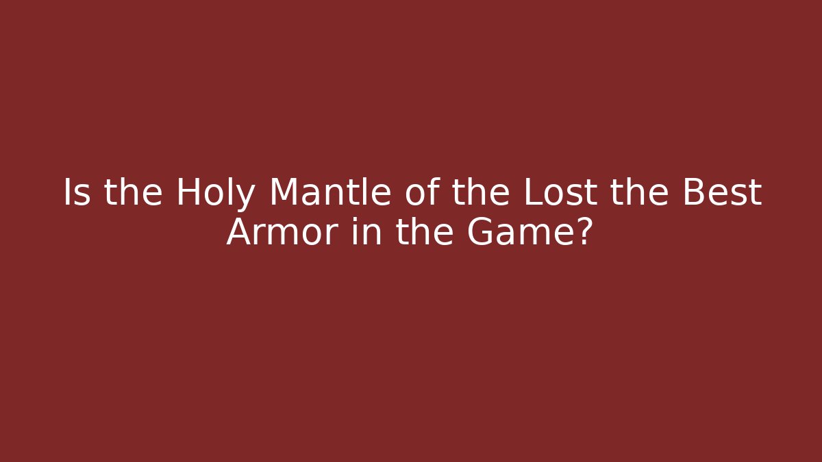 Is the Holy Mantle of the Lost the Best Armor in the Game?