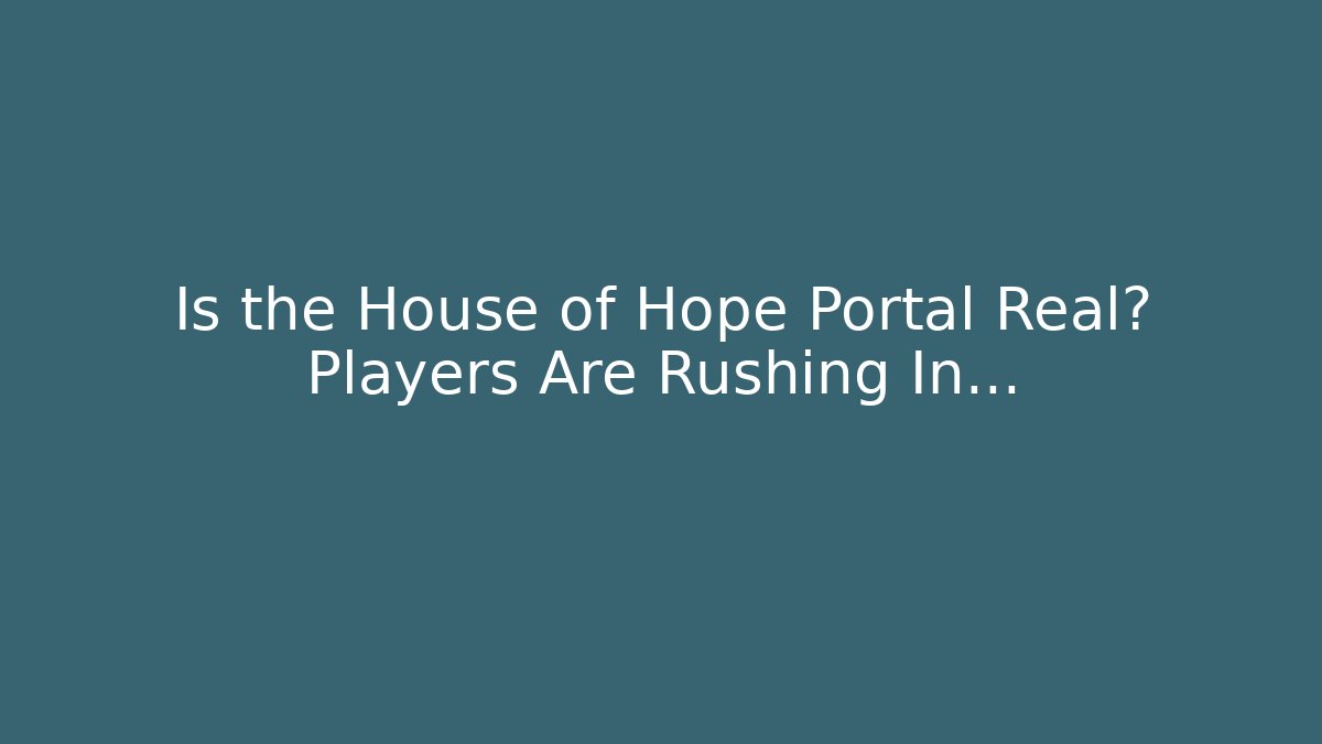 Is the House of Hope Portal Real? Players Are Rushing In…