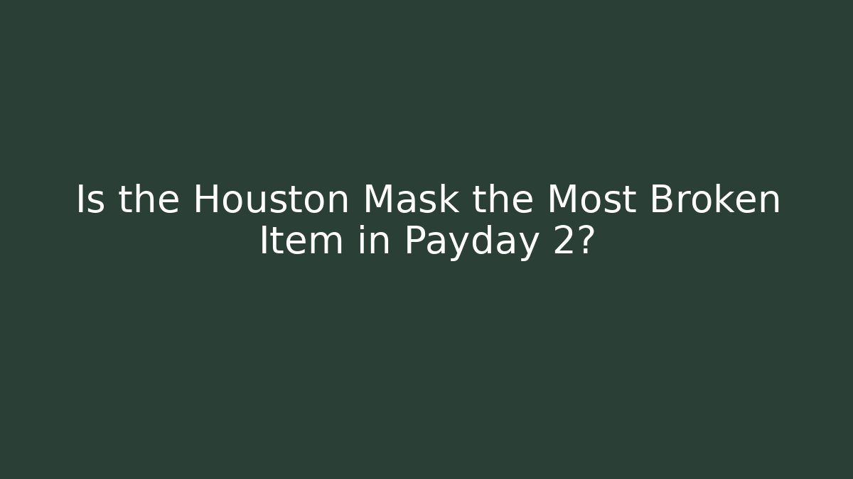 Is the Houston Mask the Most Broken Item in Payday 2?