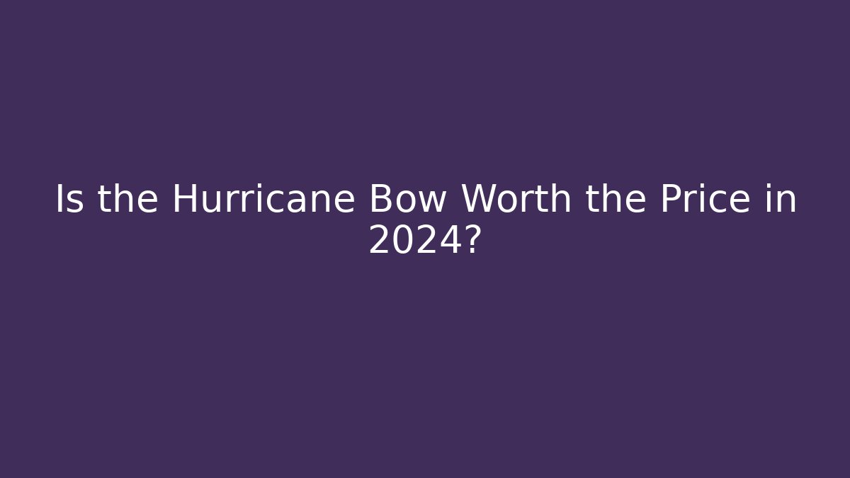 Is the Hurricane Bow Worth the Price in 2024?