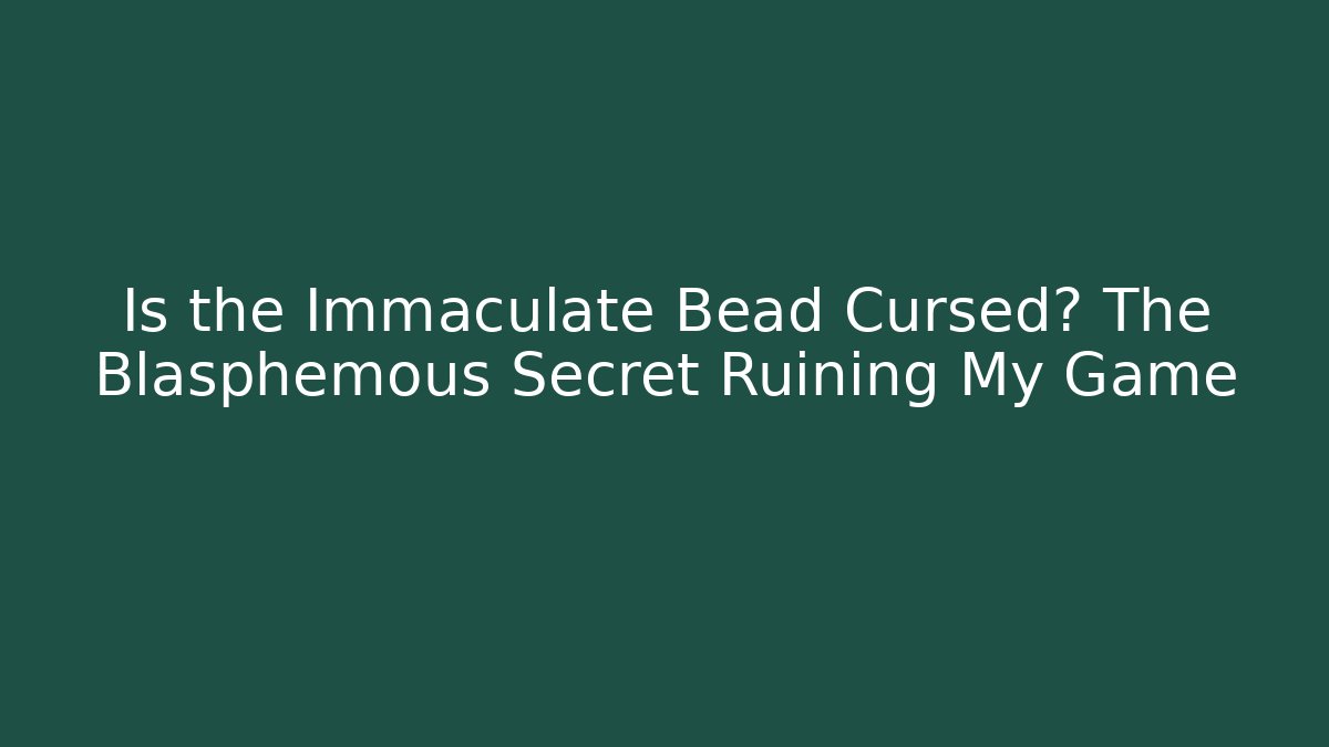Is the Immaculate Bead Cursed? The Blasphemous Secret Ruining My Game