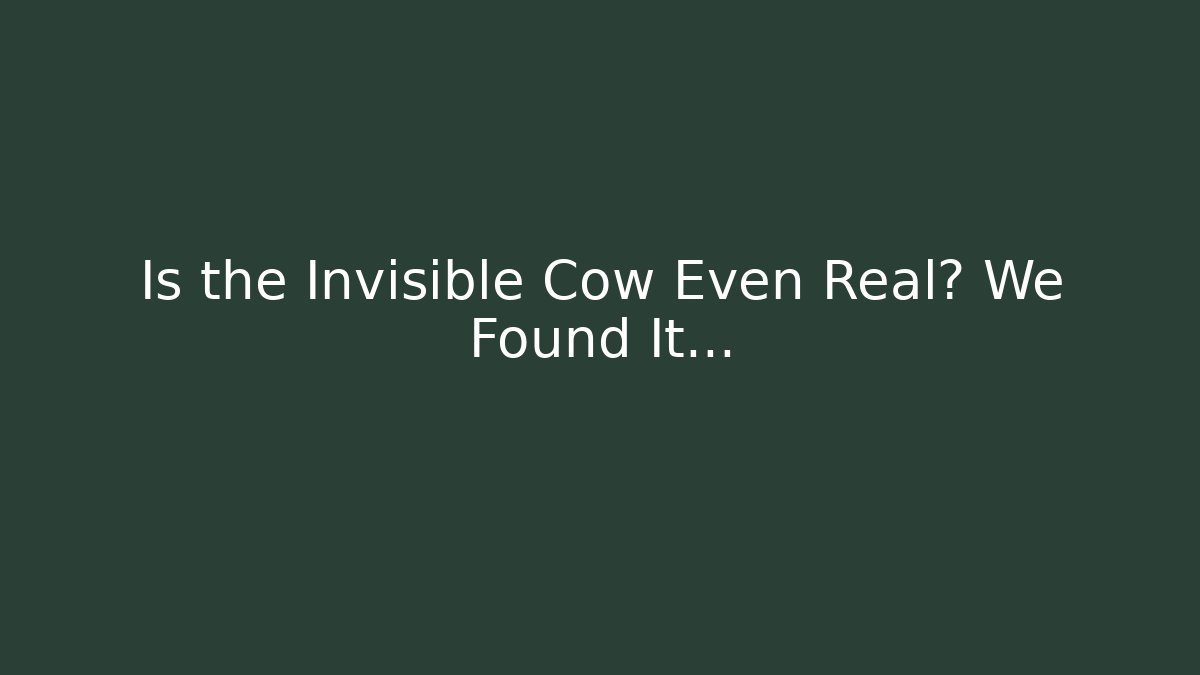 Is the Invisible Cow Even Real? We Found It...