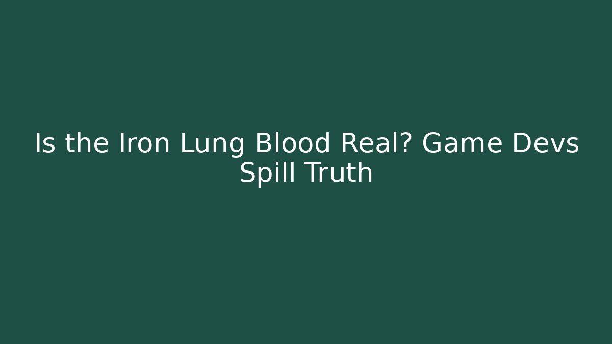 Is the Iron Lung Blood Real? Game Devs Spill Truth