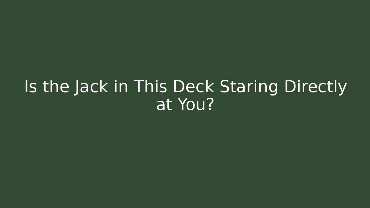 Is the Jack in This Deck Staring Directly at You?