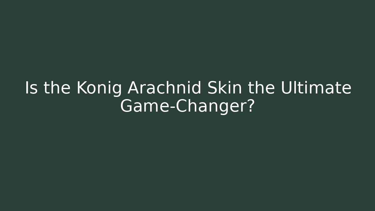 Is the König Arachnid Skin the Ultimate Game-Changer? - Método de Aprovação
