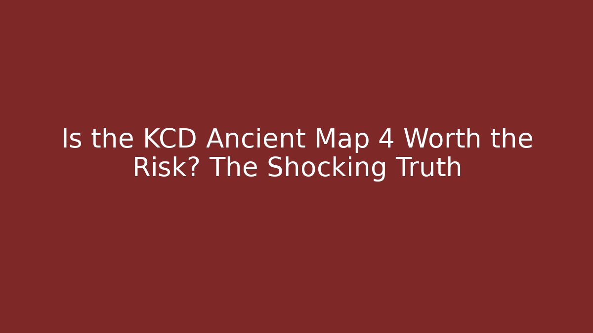 Is the KCD Ancient Map 4 Worth the Risk? The Shocking Truth