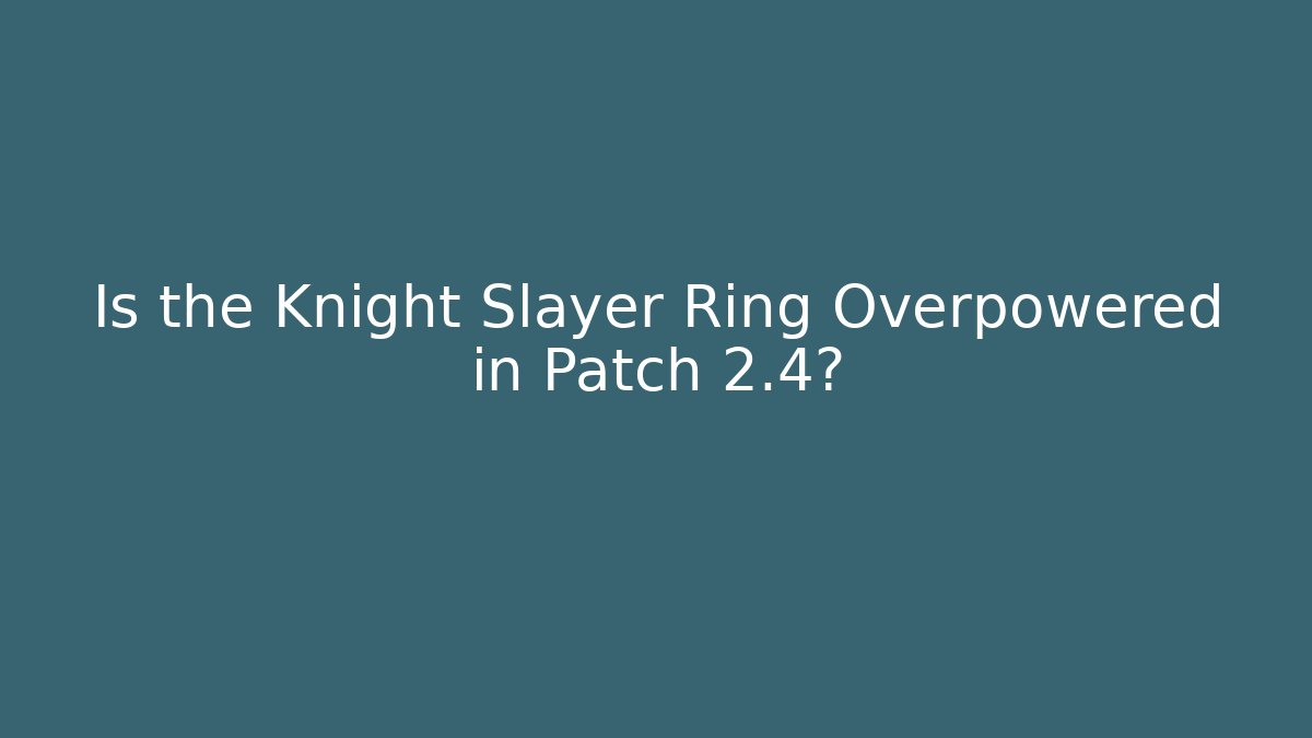 Is the Knight Slayer Ring Overpowered in Patch 2.4?