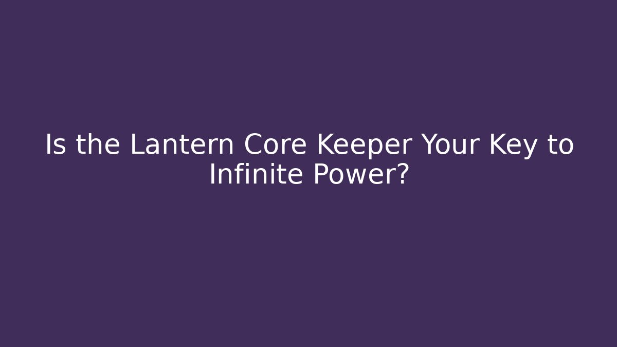 Is the Lantern Core Keeper Your Key to Infinite Power?