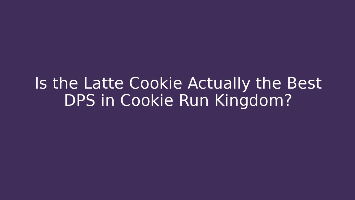 Is the Latte Cookie Actually the Best DPS in Cookie Run Kingdom? - Método de Aprovação