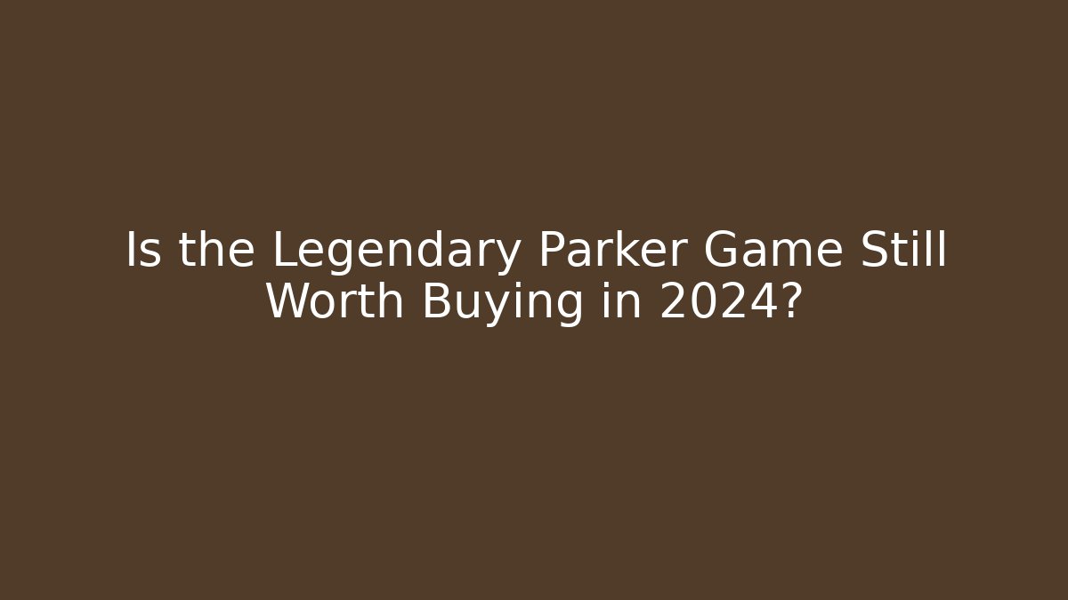 Is the Legendary Parker Game Still Worth Buying in 2024?