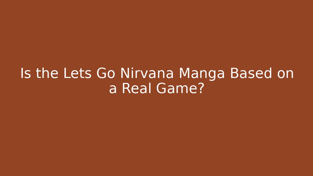 Is the Lets Go Nirvana Manga Based on a Real Game? - Método de Aprovação