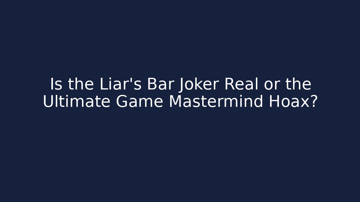 Is the Liar's Bar Joker Real or the Ultimate Game Mastermind Hoax?