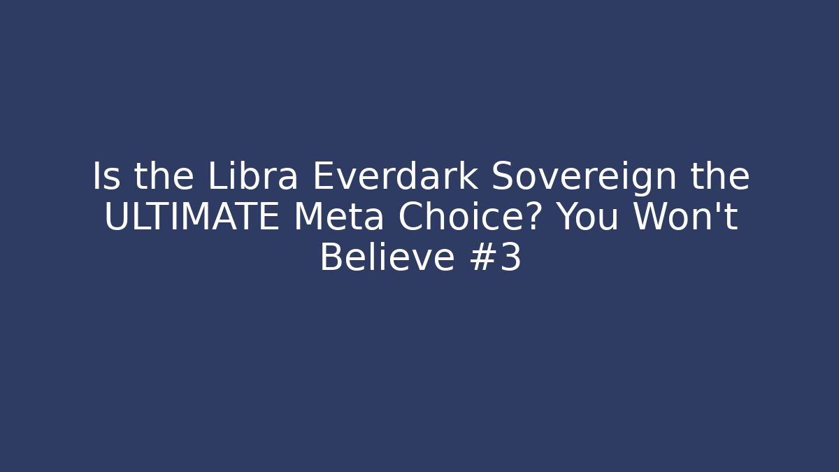 Is the Libra Everdark Sovereign the ULTIMATE Meta Choice? You Won't Believe #3
