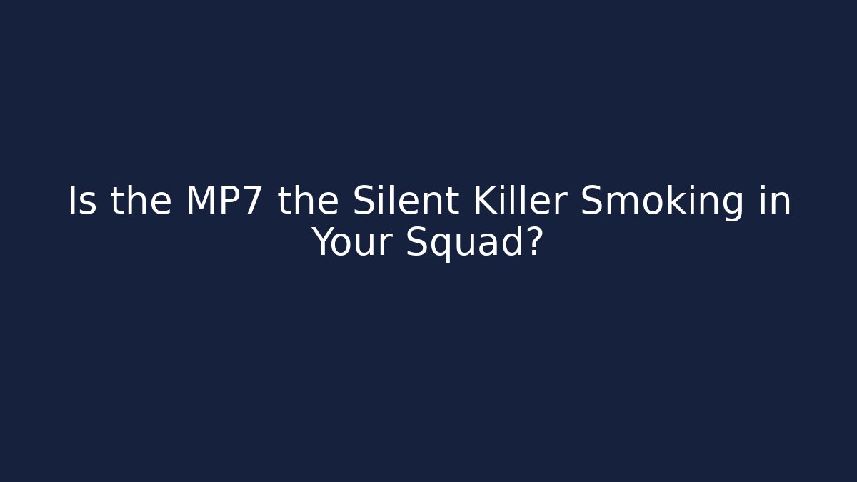 Is the MP7 the Silent Killer Smoking in Your Squad?