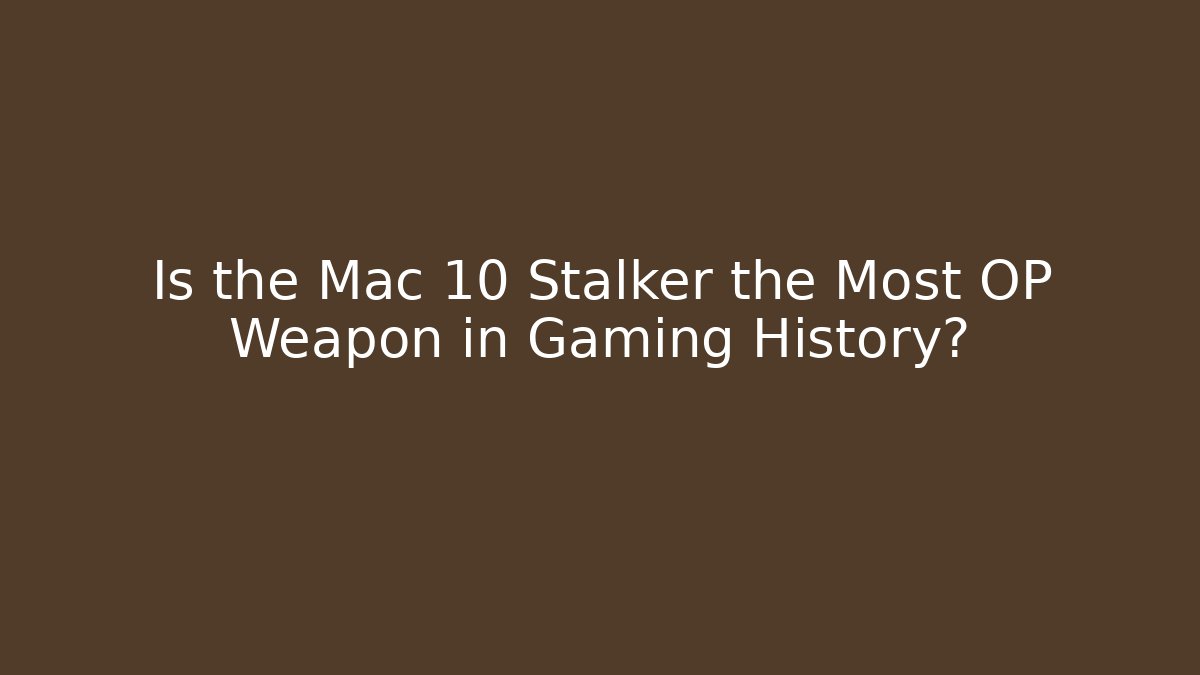 Is the Mac 10 Stalker the Most OP Weapon in Gaming History?