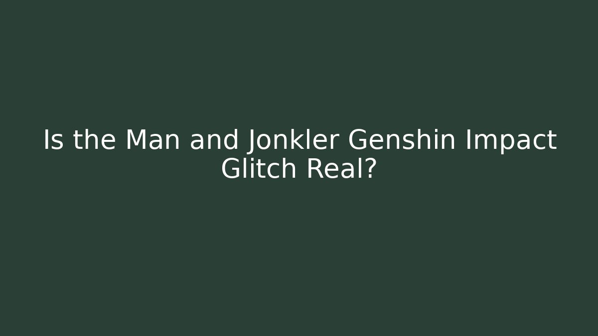 Is the Man and Jonkler Genshin Impact Glitch Real? - Método de Aprovação