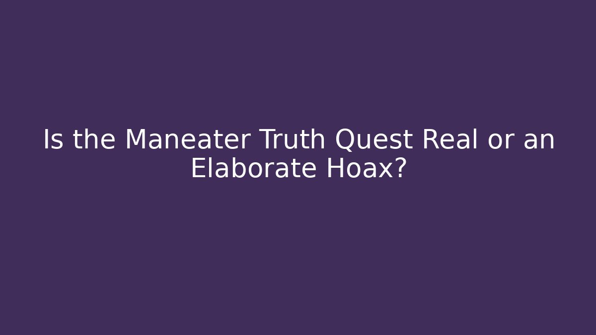 Is the Maneater Truth Quest Real or an Elaborate Hoax?