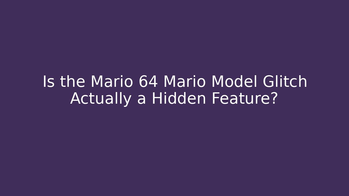 Is the Mario 64 Mario Model Glitch Actually a Hidden Feature?
