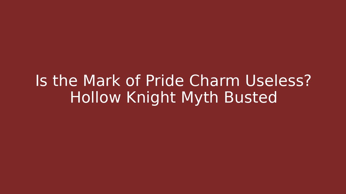 Is the Mark of Pride Charm Useless? Hollow Knight Myth Busted