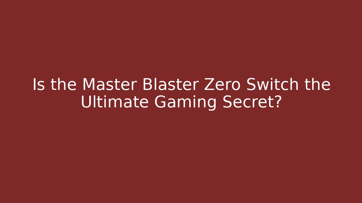 Is the Master Blaster Zero Switch the Ultimate Gaming Secret?