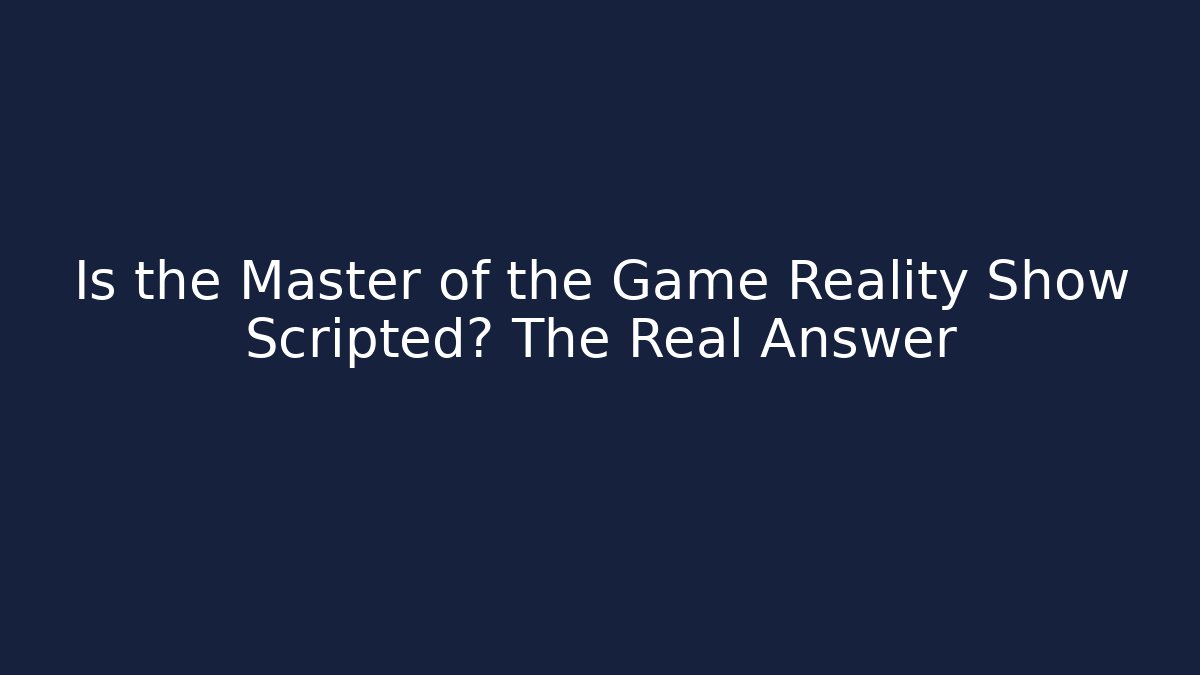 Is the Master of the Game Reality Show Scripted? The Real Answer