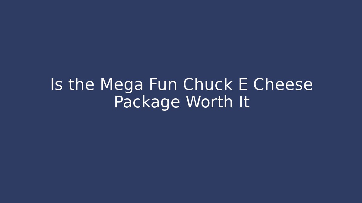 Is the Mega Fun Chuck E Cheese Package Worth It