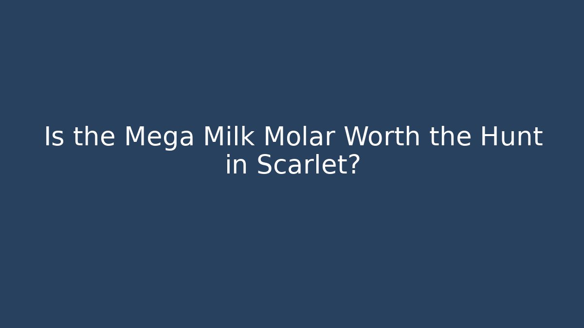 Is the Mega Milk Molar Worth the Hunt in Scarlet?